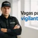 Vigilante em uniforme preto ao lado do texto 'Vagas para vigilantes'.